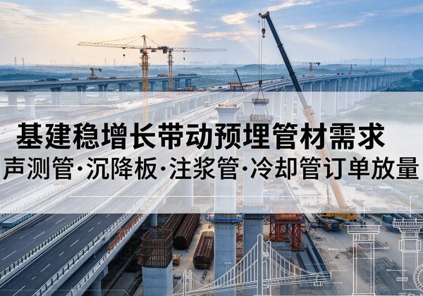 泰山基建稳增长带动预埋监测管材需求，声测管、沉降板、注浆管订单持续放量